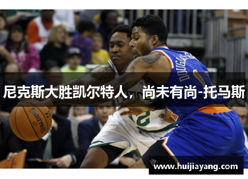 尼克斯大胜凯尔特人，尚未有尚-托马斯