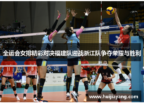 全运会女排精彩对决福建队迎战浙江队争夺荣耀与胜利
