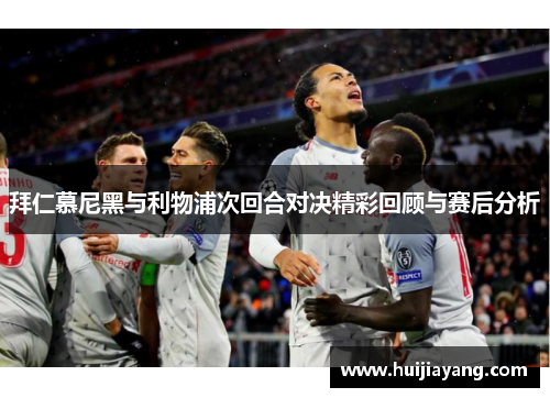 拜仁慕尼黑与利物浦次回合对决精彩回顾与赛后分析